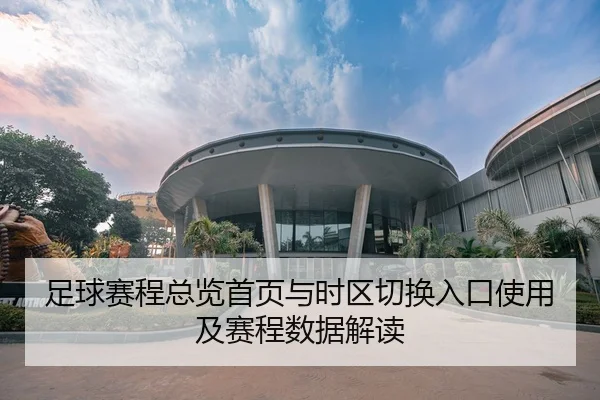 足球赛程总览首页与时区切换入口使用及赛程数据解读